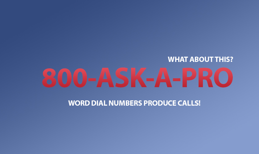 Blue background slide asking what about 800-ASK-A-PRO.  Word Dial numbers produce calls