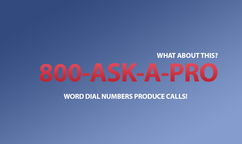 Blue background slide asking what about 800-ASK-A-PRO.  Word Dial numbers produce calls